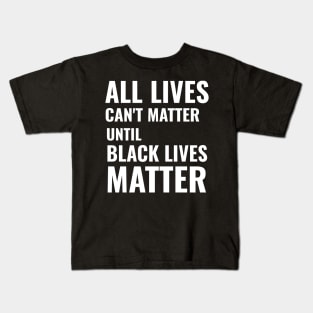 All Lives can't Matter until Black Lives Matter Kids T-Shirt